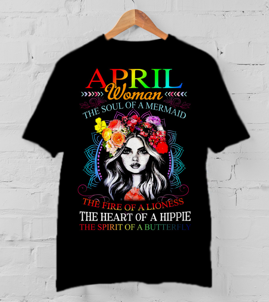 APRIL Woman The Soul Of A Mermaid The Fire Of A Lioness The Heart Of A Hippie The Spirit Of A Butterfly T-Shirt