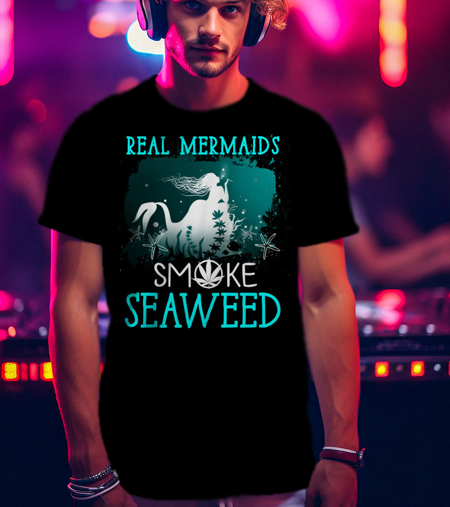 Real Mermaids Smoke Seaweed With Starfish And Cannabis T-Shirt
