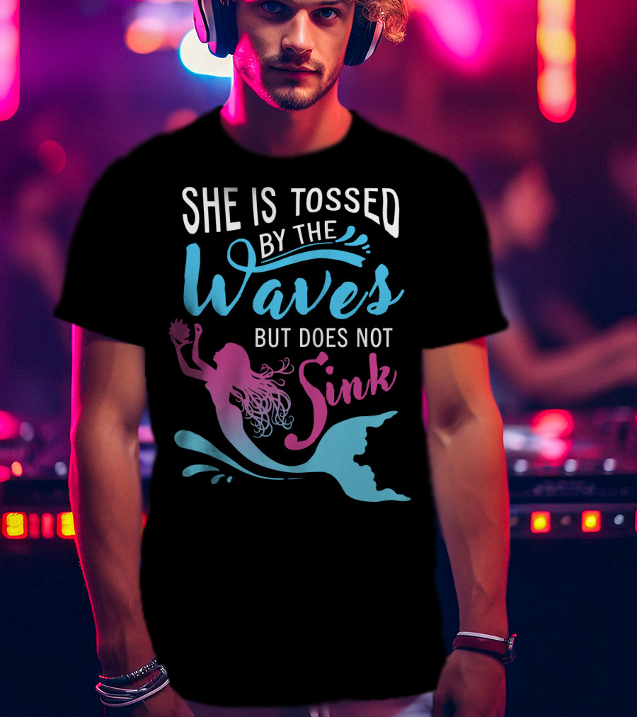 She Is Tossed By The Waves But Does Not Sink Mermaids T-Shirt