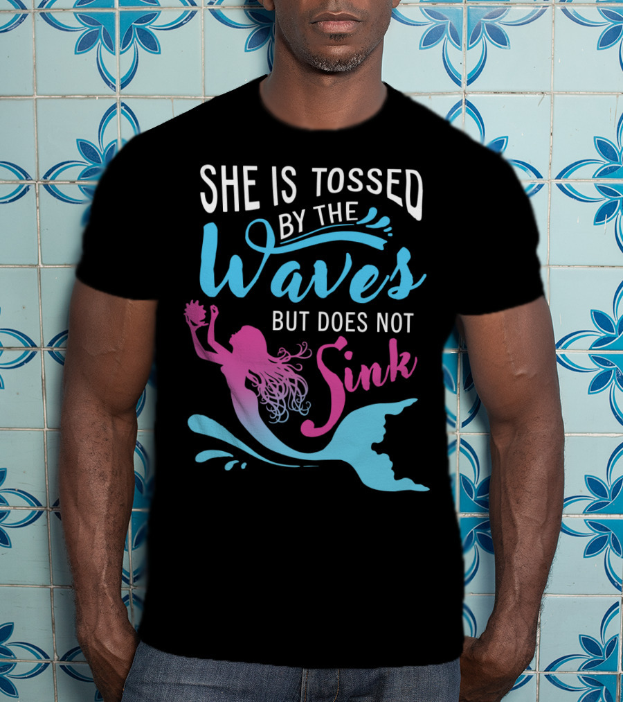 She Is Tossed By The Waves But Does Not Sink Mermaids T-Shirt