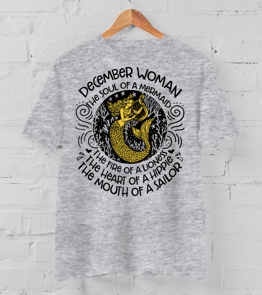 December Woman The Soul Of A Mermaid The Fire Of A Lioness The Heart Of A Hippie The Mouth Of A Sailor T-Shirt