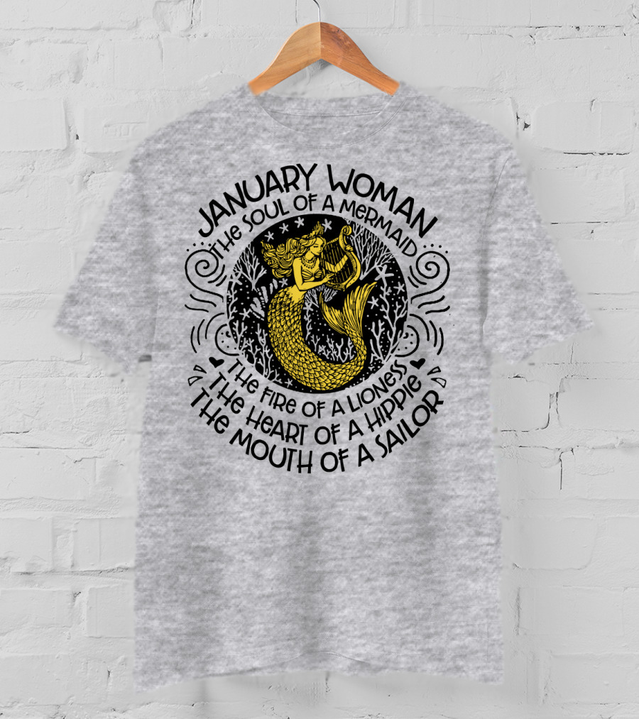January Woman The Soul Of A Mermaid The Fire Of A Lioness The Heart Of A Hippie The Mouth Of A Sailor T-Shirt