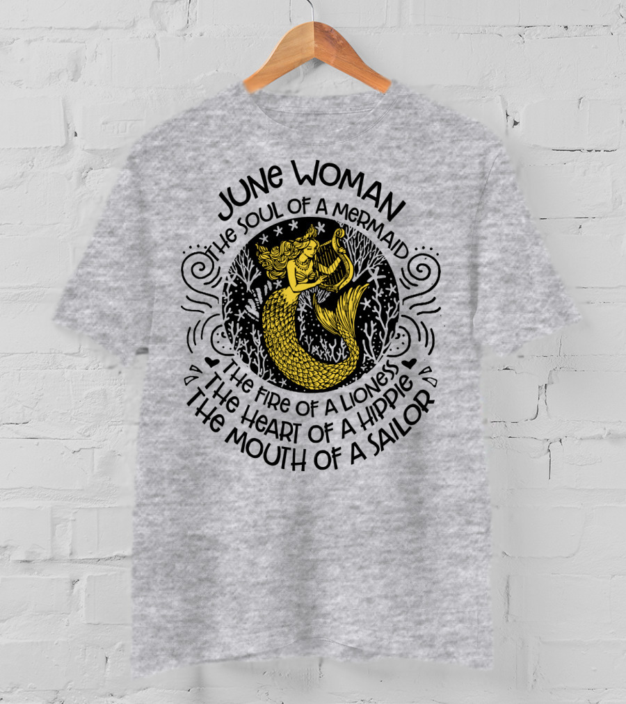 June Woman The Soul Of A Mermaid The Fire Of A Lioness The Heart Of A Hippie The Mouth Of A Sailor T-Shirt