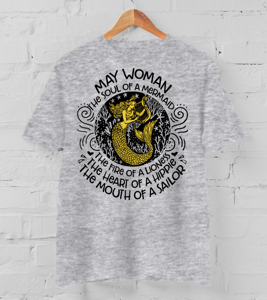 May Woman The Soul Of A Mermaid The Fire Of A Lioness The Heart Of A Hippie The Mouth Of A Sailor T-Shirt