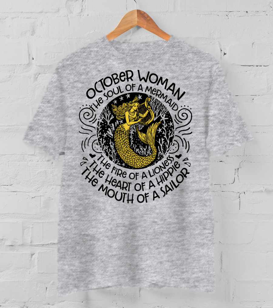 October Woman The Soul Of A Mermaid The Fire Of A Lioness The Heart Of A Hippie The Mouth Of A Sailor T-Shirt