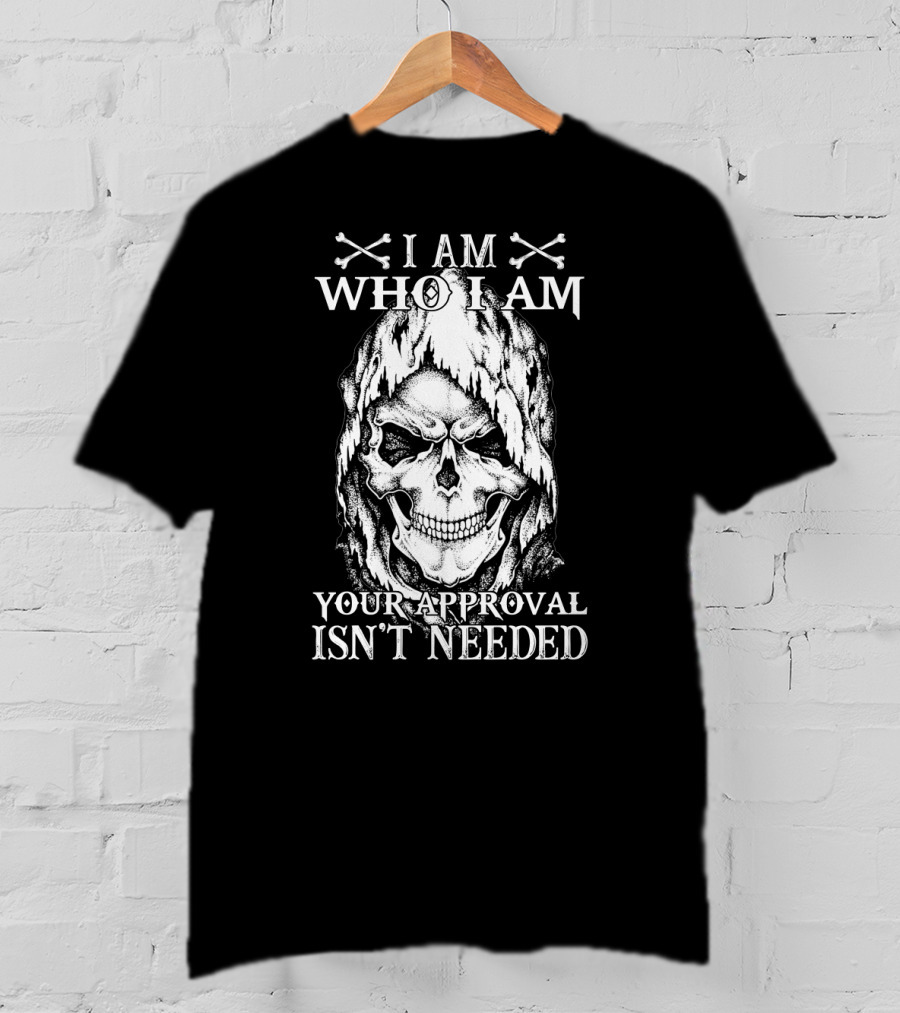 I Am Who I Am Your Approval Isn't Needed Skull T-Shirt