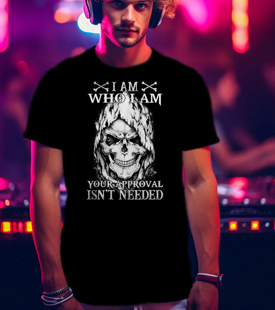 I Am Who I Am Your Approval Isn't Needed Skull T-Shirt