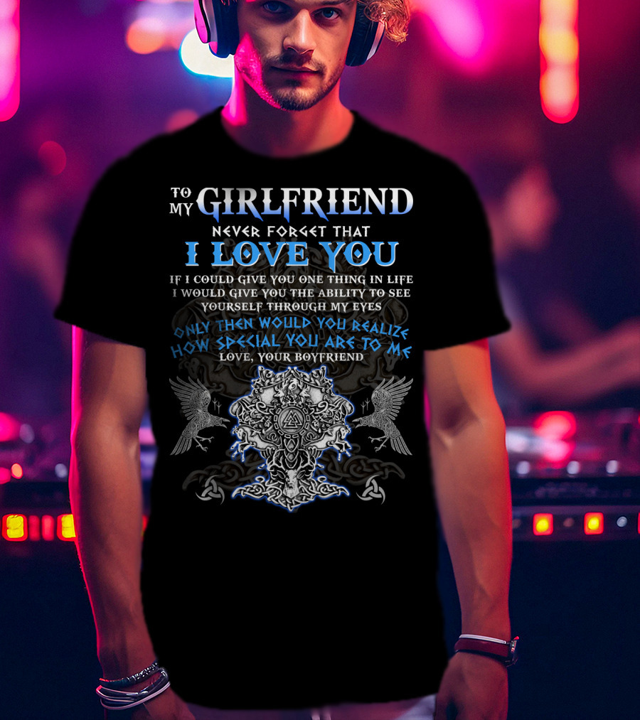 To My Girlfriend Never Forget That I Love You Viking Imagery Symbolic Design From Your Boyfriend T-Shirt