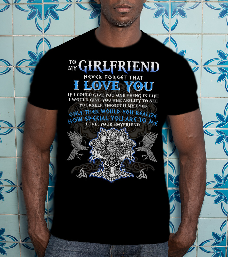 To My Girlfriend Never Forget That I Love You Viking Imagery Symbolic Design From Your Boyfriend T-Shirt
