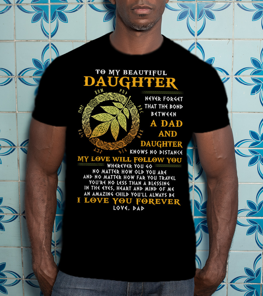 To My Beautiful Daughter Never Forget The Bond Between A Dad And Daughter T-Shirt