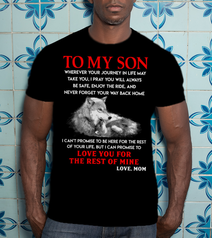 To My Son Love You For The Rest Of Mine Love Mom Wolf Journey In Life T-Shirt