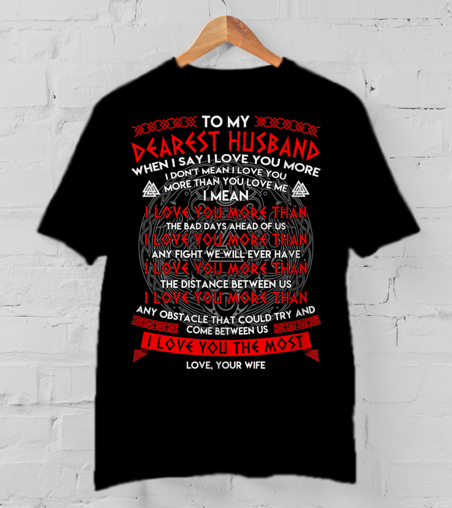 To My Dearest Husband I Love You More Than The Bad Days The Distance Any Obstacle I Love You The Most Love Your Wife T-Shirt