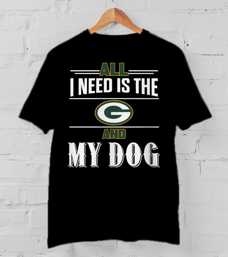 All I Need Is The Green Bay Packers And My Dog T-Shirt