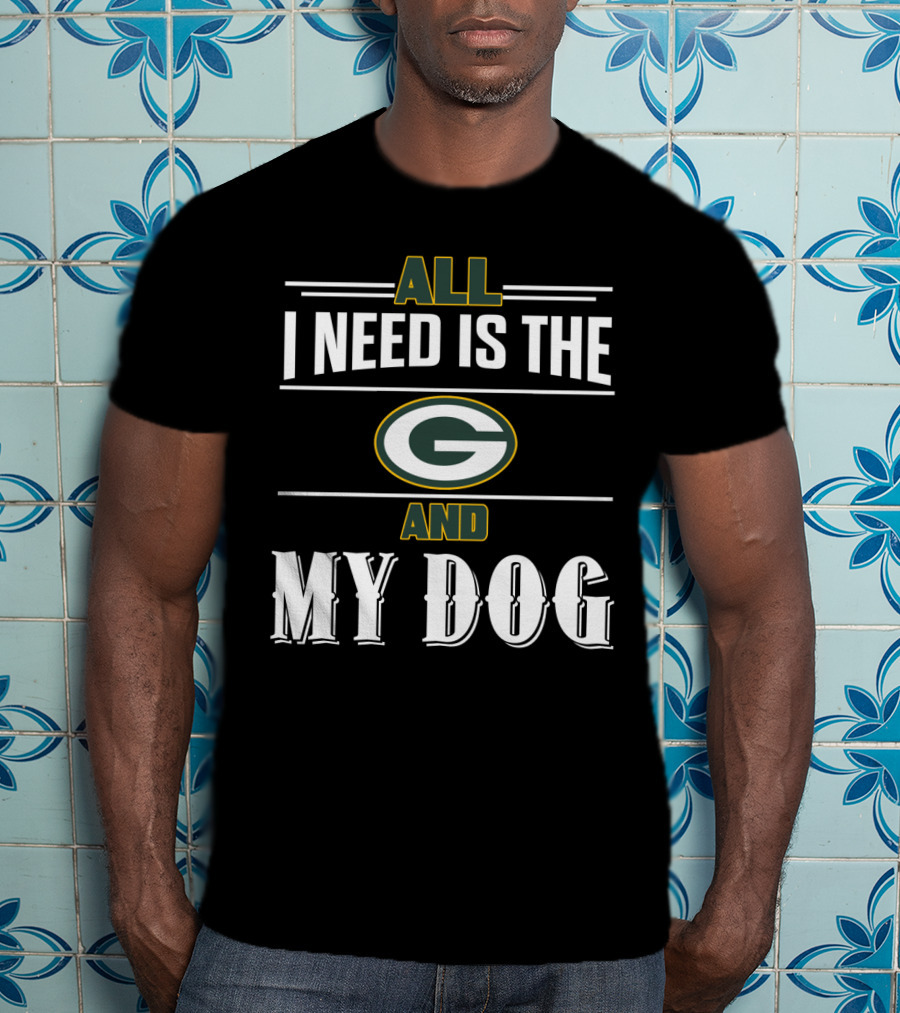 All I Need Is The Green Bay Packers And My Dog T-Shirt