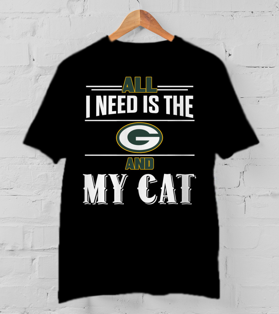 All I Need Is The Green Bay Packers And My Cat T-Shirt