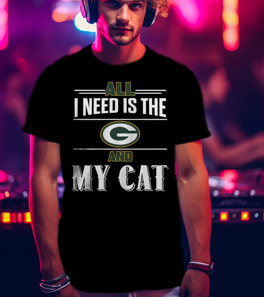 All I Need Is The Green Bay Packers And My Cat T-Shirt