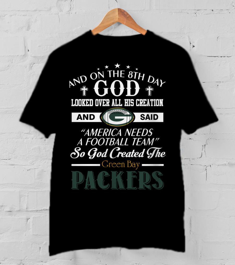 And On The 8Th Day God Looked Over All His Creation And Said America Needs A Football Team So God Created The Green Bay Packers T-Shirt