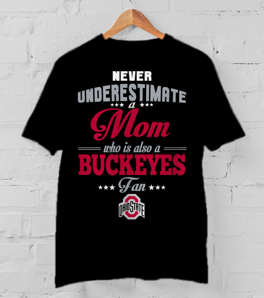 Never Underestimate A Mom Who Is Also A Buckeyes Fan Ohio State T-Shirt