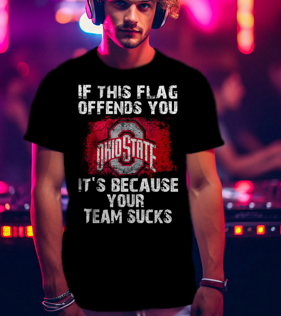 If This Flag Offends You It's Because Your Team Sucks Ohio State Buckeyes T-Shirt