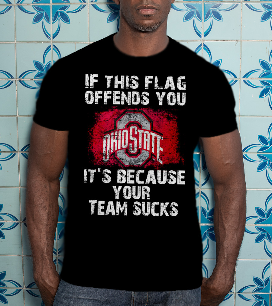If This Flag Offends You It's Because Your Team Sucks Ohio State Buckeyes T-Shirt