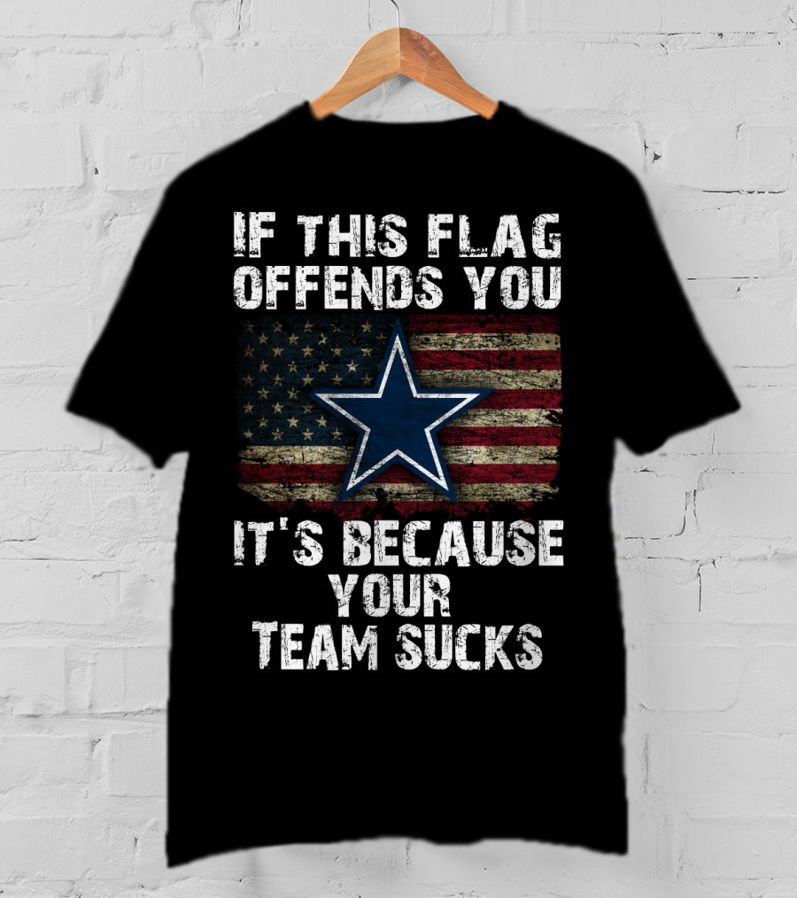Dallas Cowboys If This Flag Offends You It's Because Your Team Sucks T-Shirt