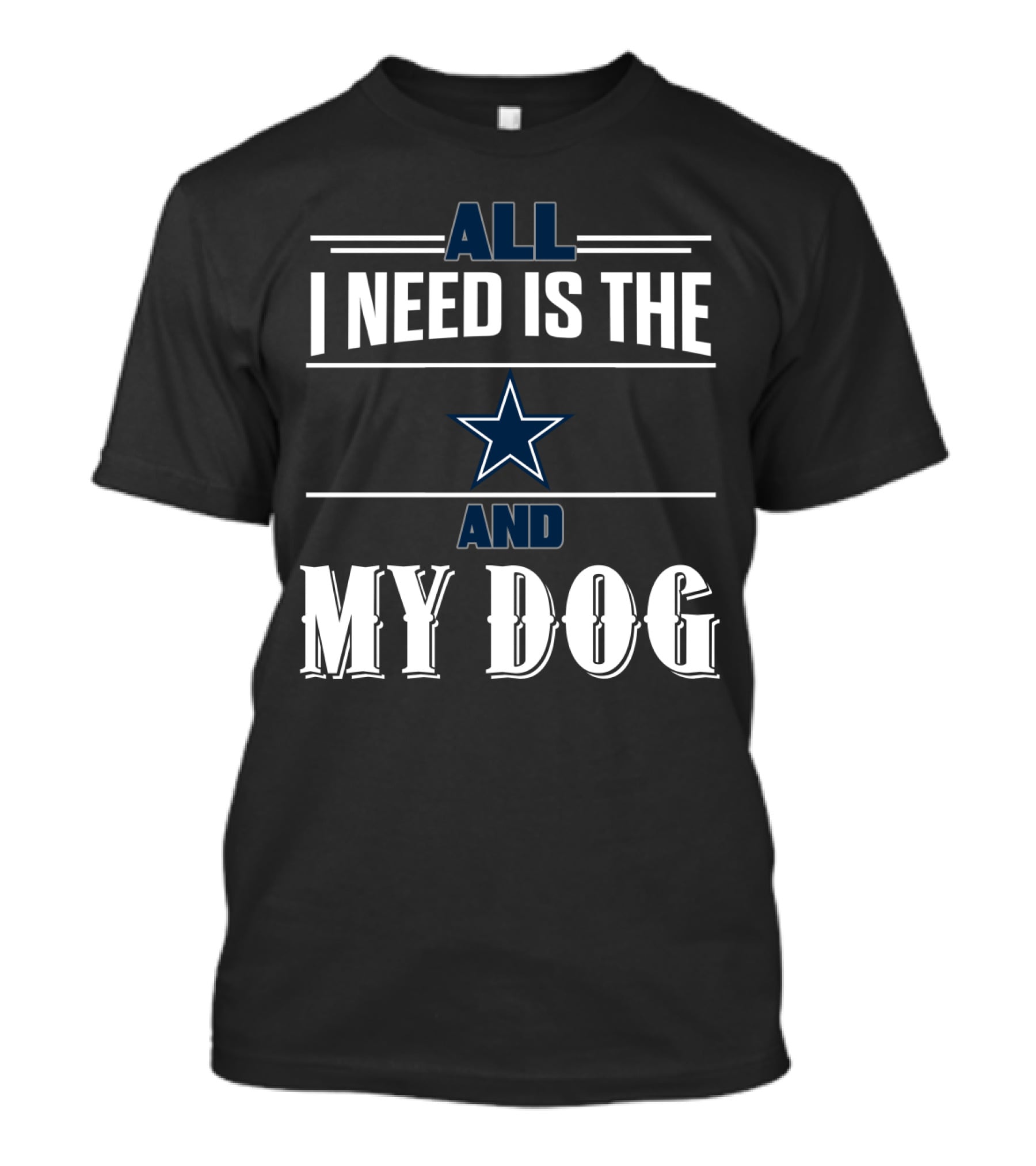All I Need Is The Dallas Cowboys And My Dog T-Shirt