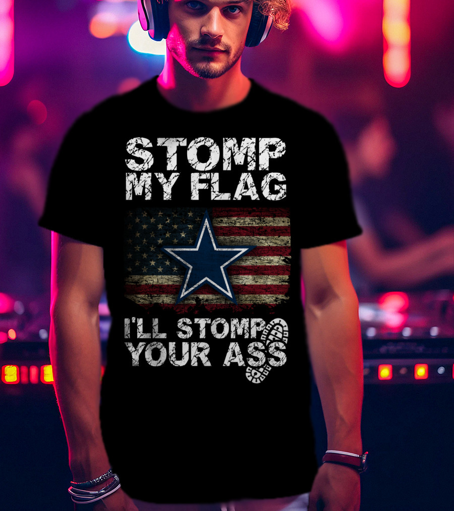 Stomp My Flag I'll Stomp Your Ass Dallas Cowboys Star Usa Flag T-Shirt