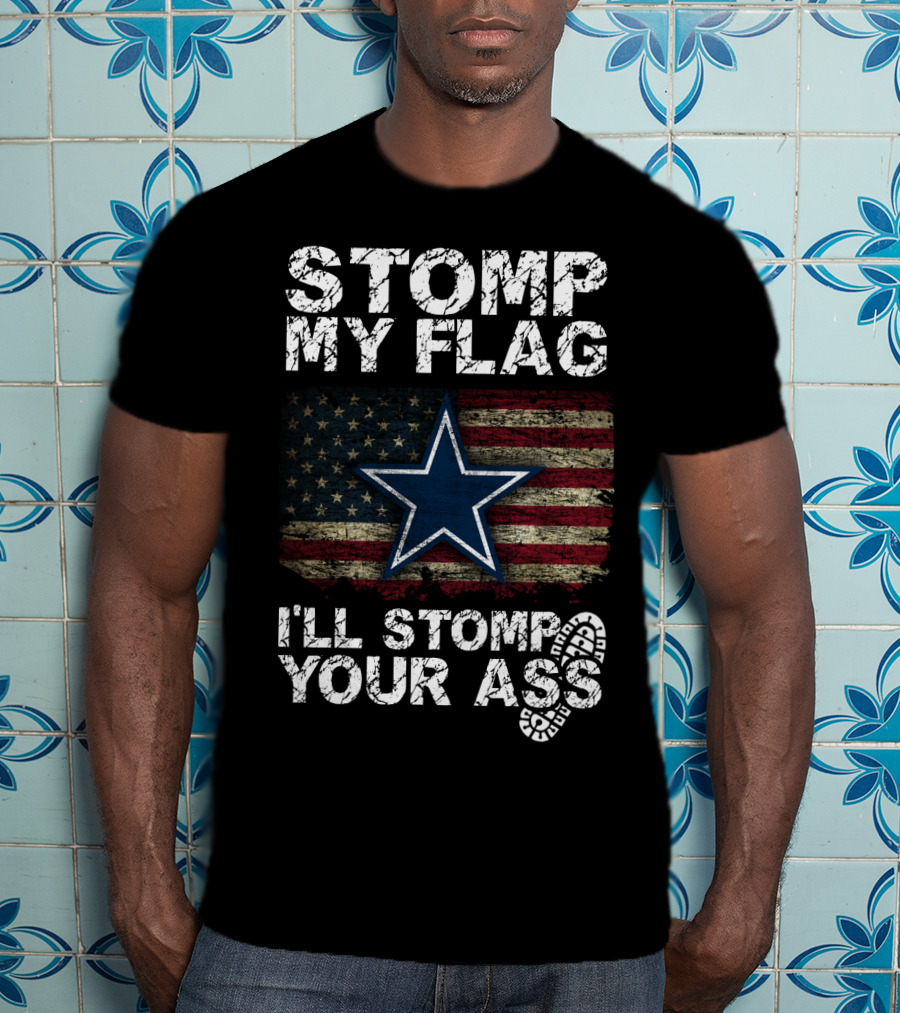 Stomp My Flag I'll Stomp Your Ass Dallas Cowboys Star Usa Flag T-Shirt