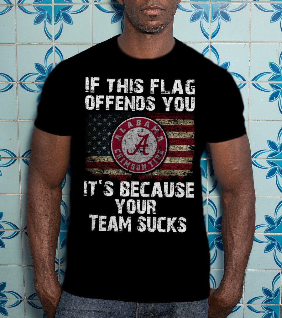 If This Flag Offends You It's Because Your Team Sucks Alabama Crimson Tide T-Shirt