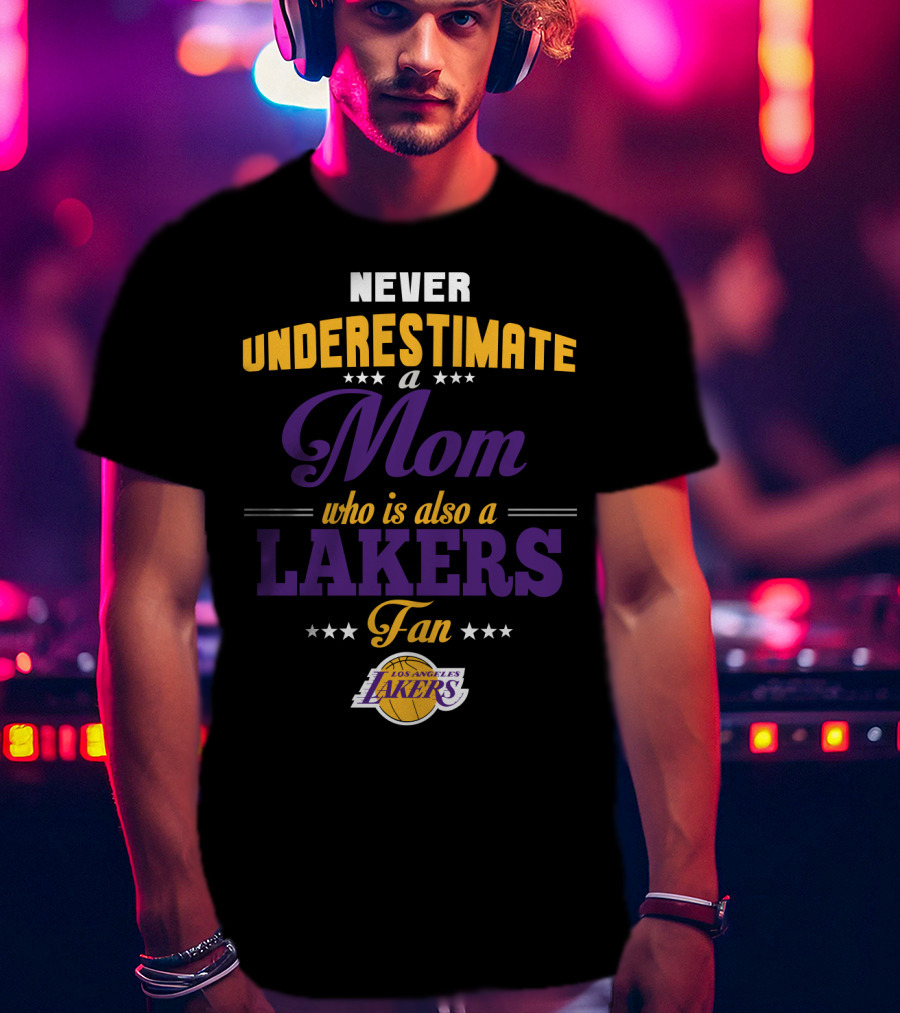 Never Underestimate A Mom Who Is Also A Los Angeles Lakers Fan T-Shirt