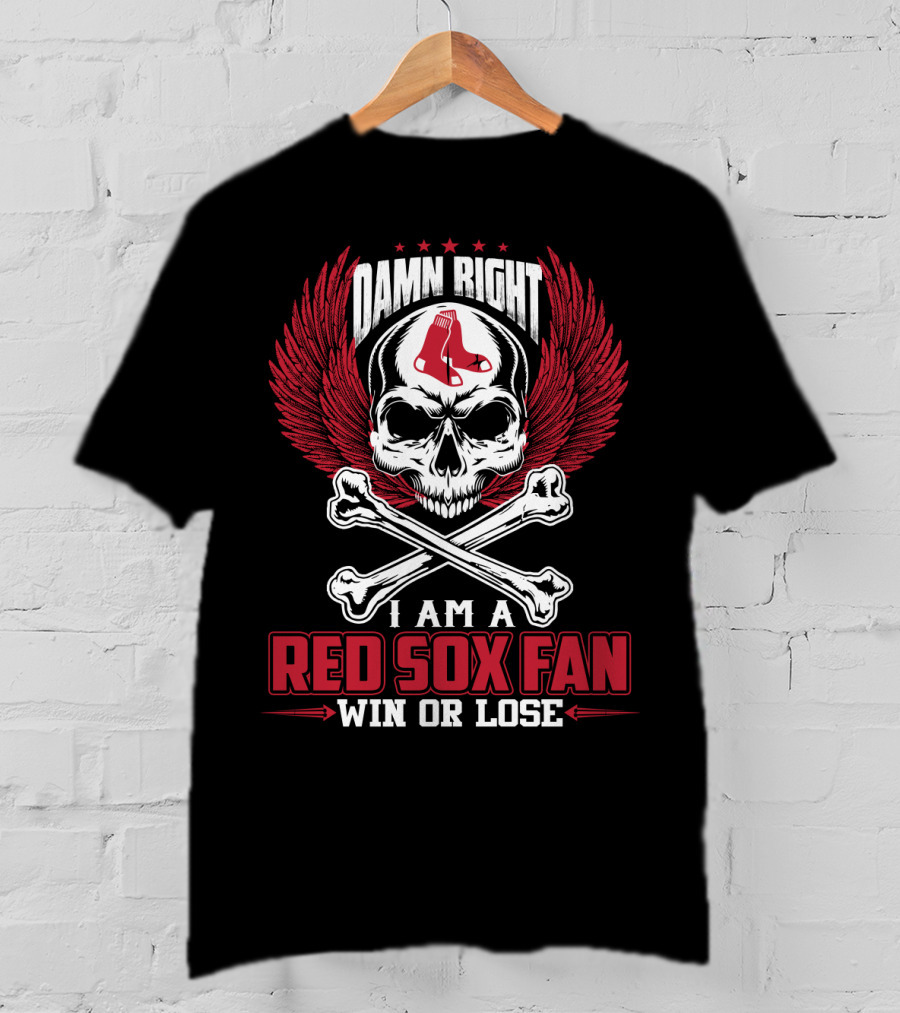 Damn Right I Am A Red Sox Fan Win Or Lose T-Shirt