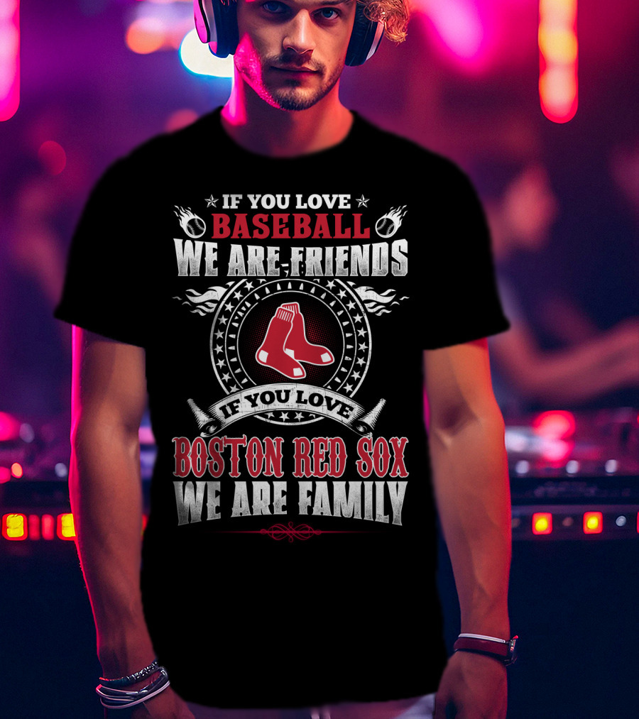 If You Love Baseball Boston Red Sox We Are Family T-Shirt