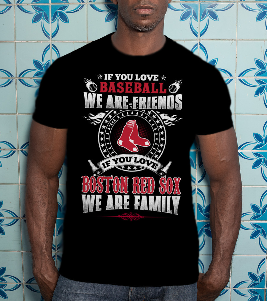 If You Love Baseball Boston Red Sox We Are Family T-Shirt