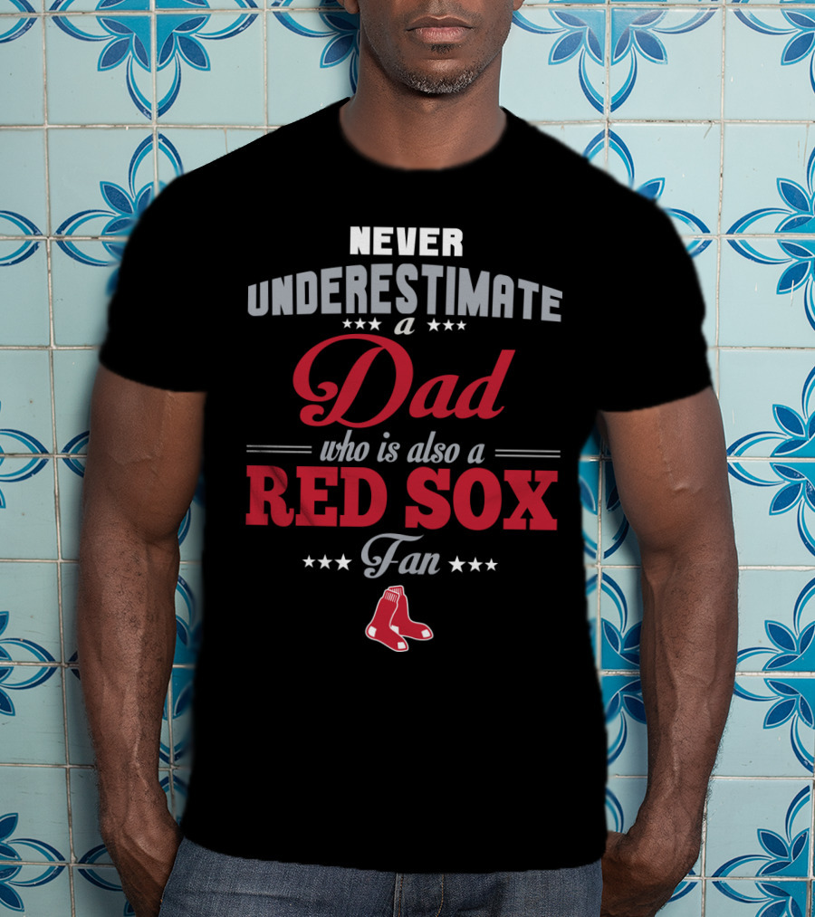 Never Underestimate A Dad Who Is Also A Red Sox Fan T-Shirt