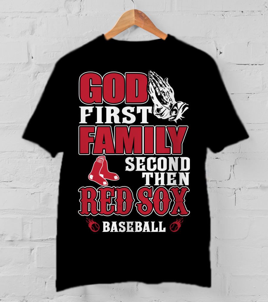 God First Family Second Then Boston Red Sox Baseball T-Shirt