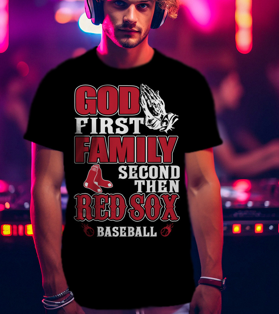 God First Family Second Then Boston Red Sox Baseball T-Shirt