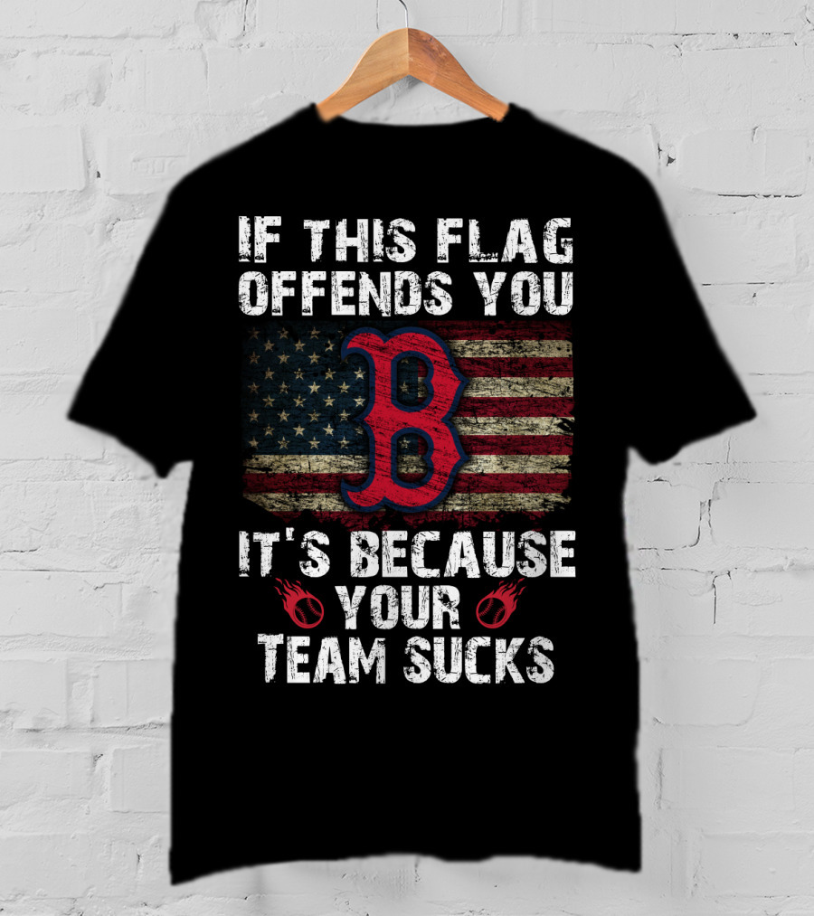 If This Flag Offends You It's Because Your Team Sucks Boston Red Sox T-Shirt