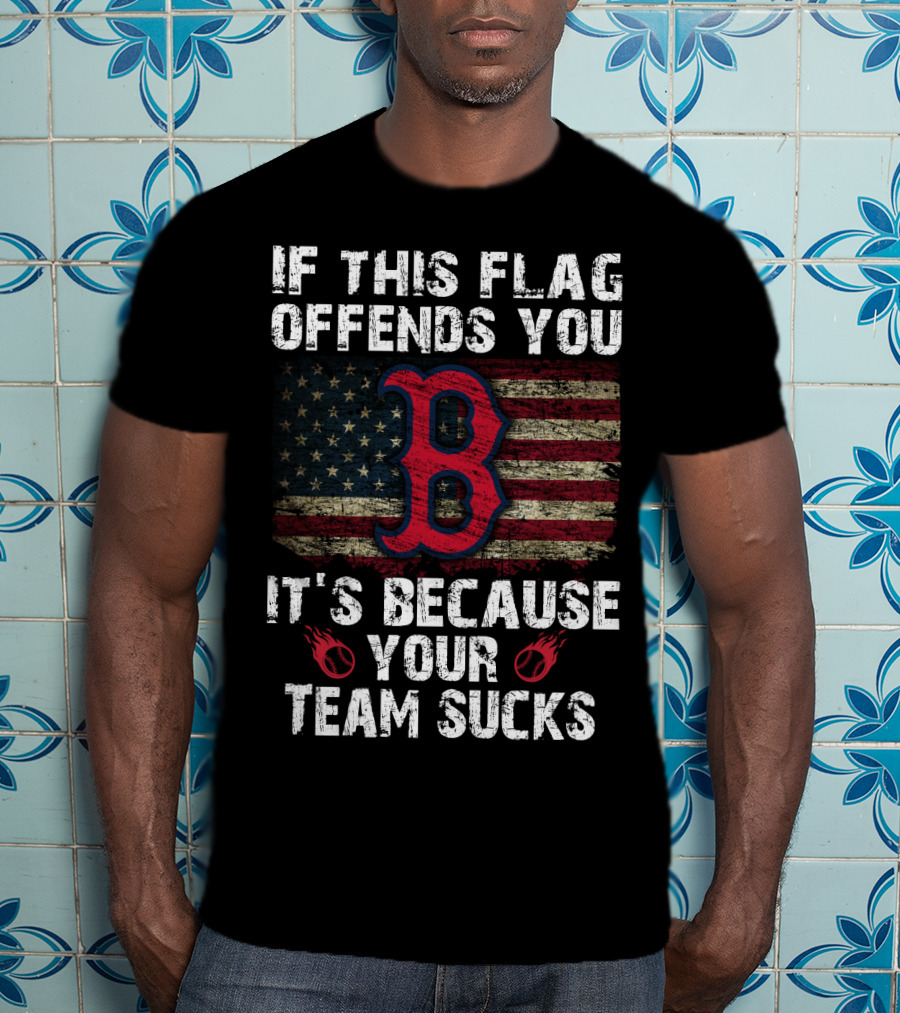 If This Flag Offends You It's Because Your Team Sucks Boston Red Sox T-Shirt