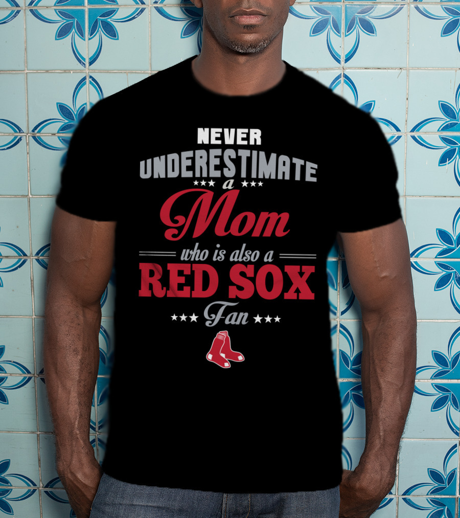 Never Underestimate A Mom Who Is Also A Red Sox Fan T-Shirt