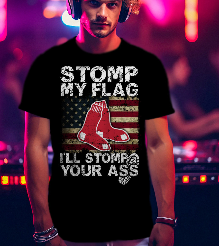 Stomp My Flag I'll Stomp Your Ass Boston Red Sox American Flag Socks T-Shirt