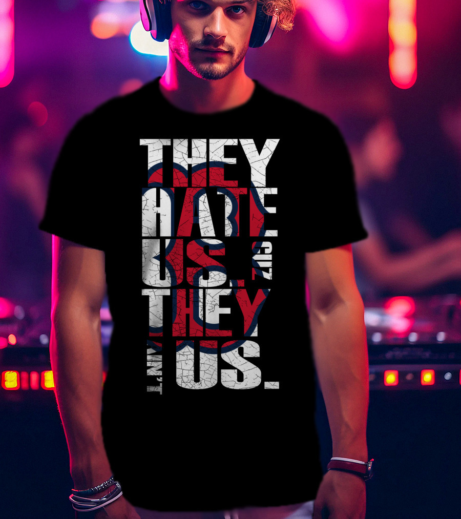 They Hate Us 'Cause They Ain't Us Boston Red Sox T-Shirt