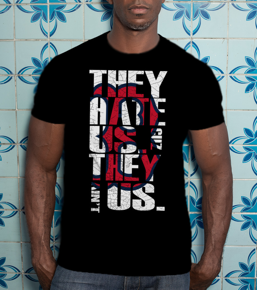 They Hate Us 'Cause They Ain't Us Boston Red Sox T-Shirt