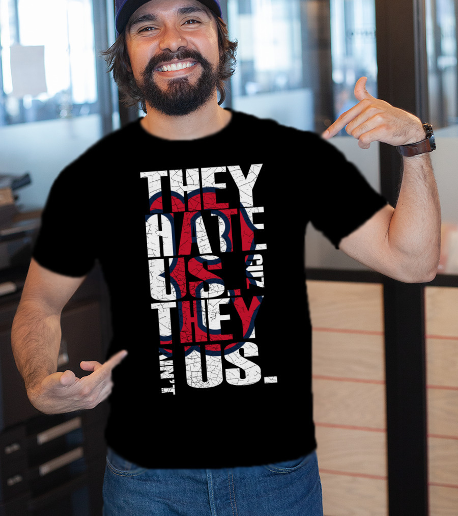 They Hate Us 'Cause They Ain't Us Boston Red Sox T-Shirt
