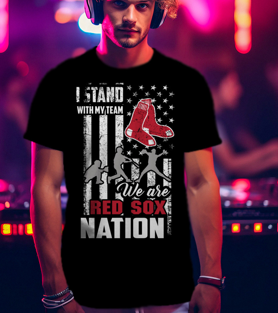 I Stand With My Team We Are Boston Red Sox Nation T-Shirt