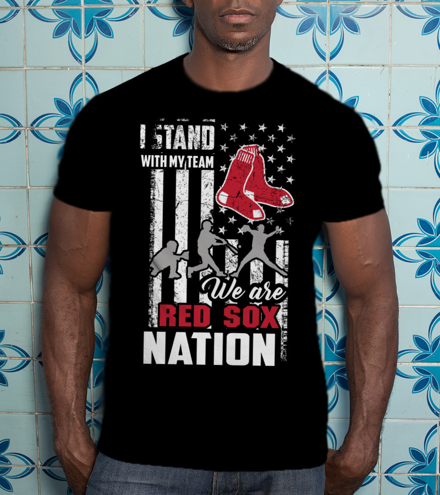 I Stand With My Team We Are Boston Red Sox Nation T-Shirt