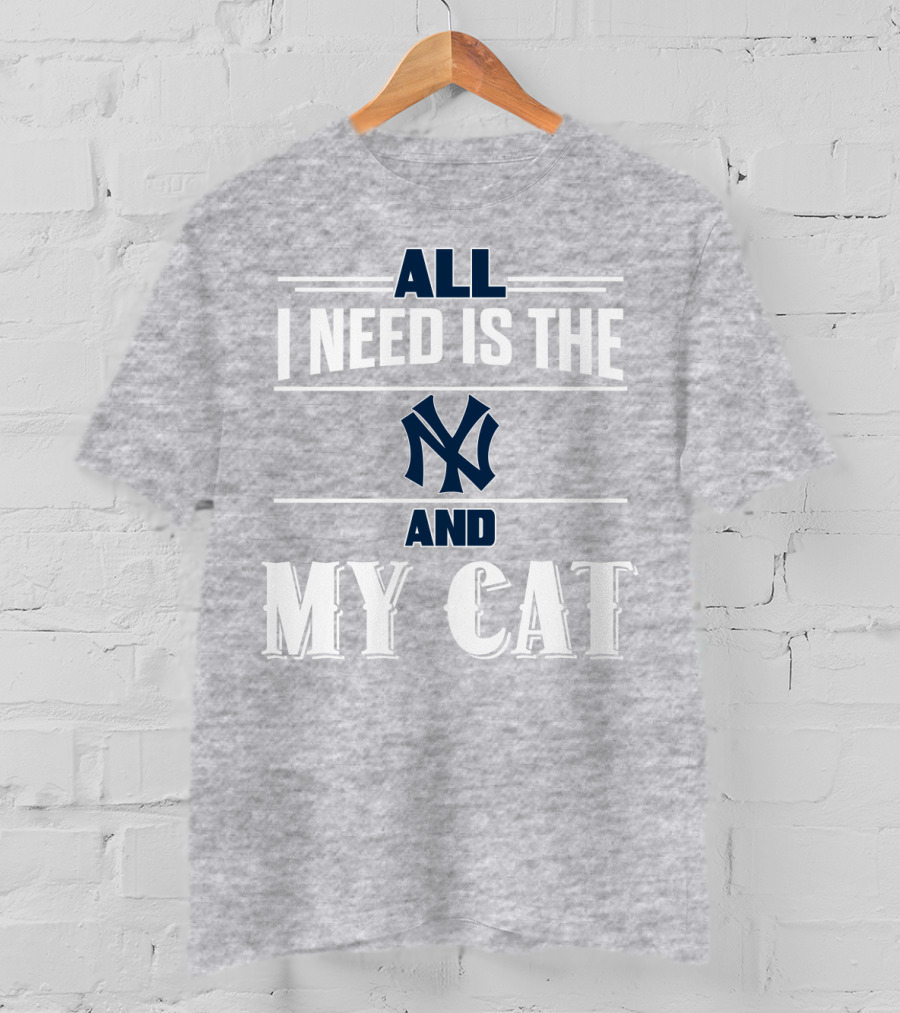 All I Need Is The New York Yankees And My Cat T-Shirt