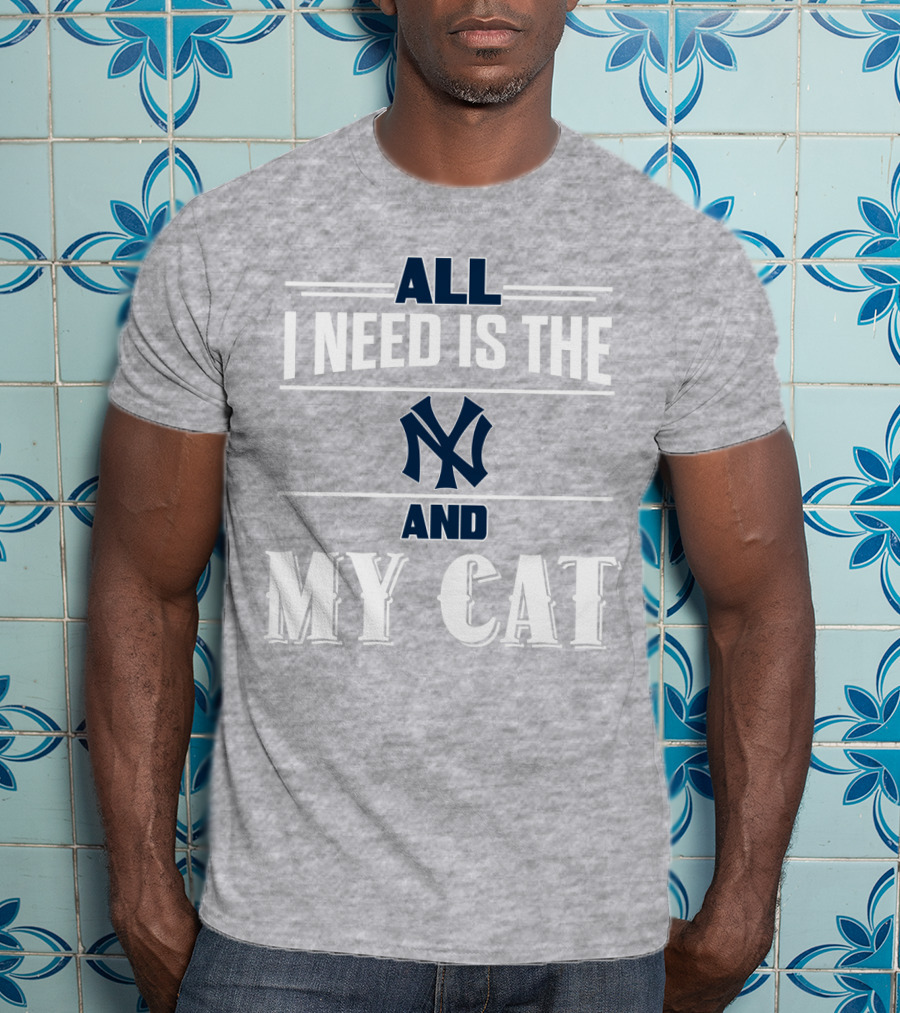 All I Need Is The New York Yankees And My Cat T-Shirt