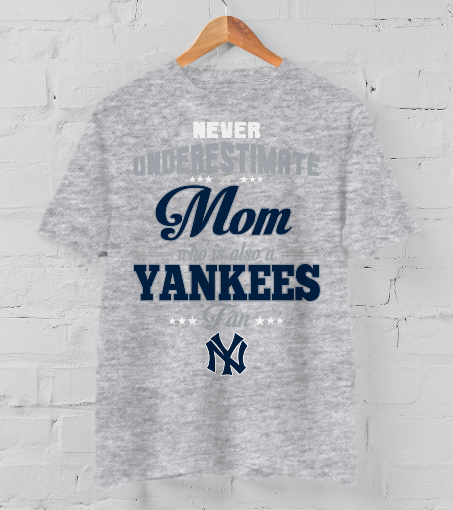 Never Underestimate A Mom Who Is Also A Yankees Fan T-Shirt