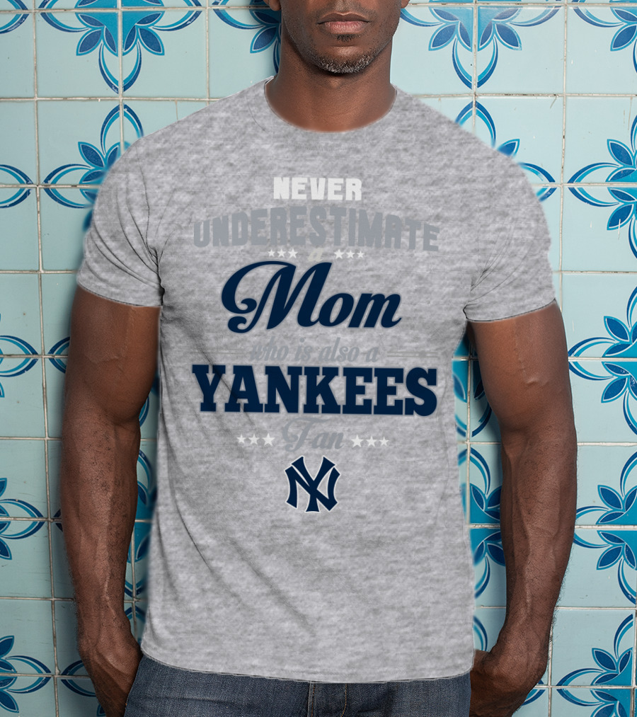 Never Underestimate A Mom Who Is Also A Yankees Fan T-Shirt