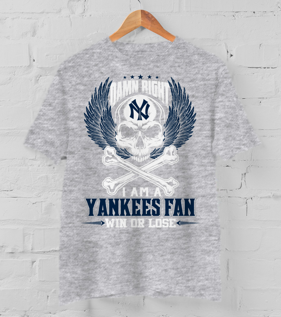 Damn Right I Am A Yankees Fan Win Or Lose New York Yankees T-Shirt